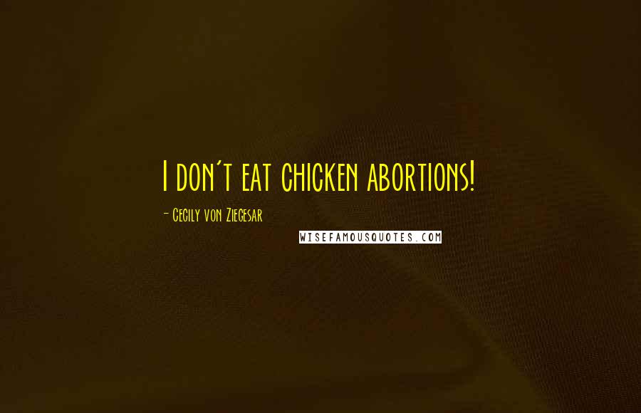 Cecily Von Ziegesar Quotes: I don't eat chicken abortions!