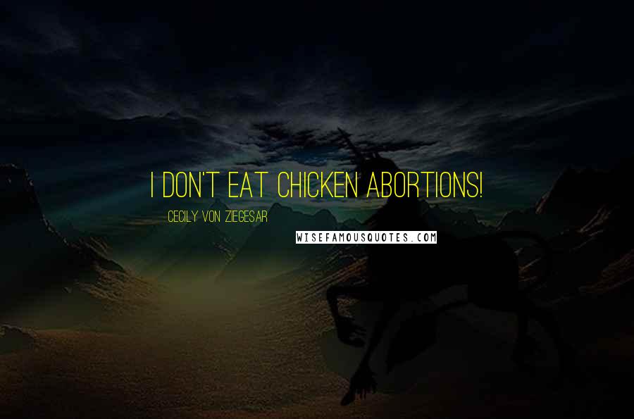 Cecily Von Ziegesar Quotes: I don't eat chicken abortions!