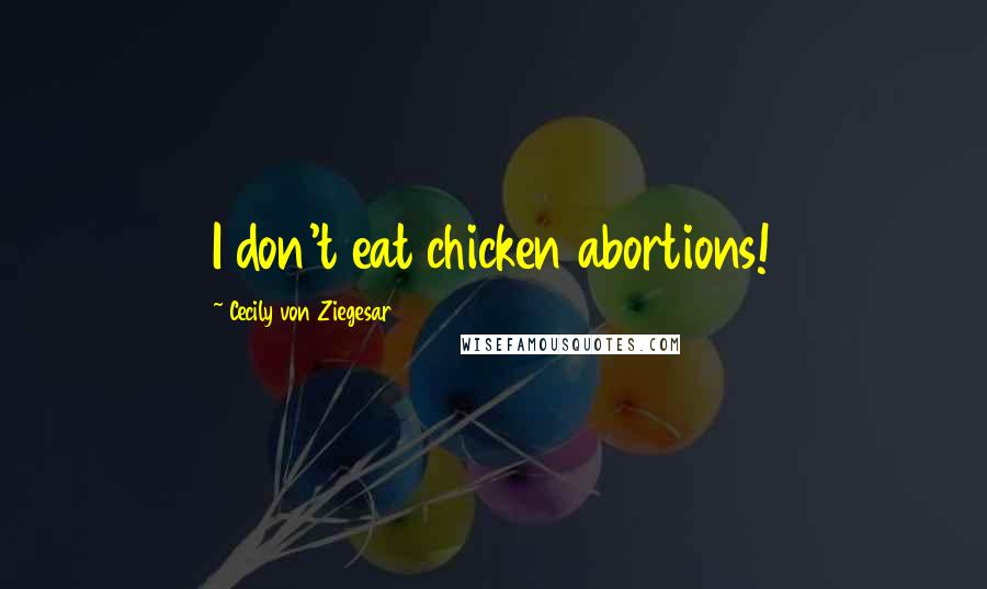 Cecily Von Ziegesar Quotes: I don't eat chicken abortions!