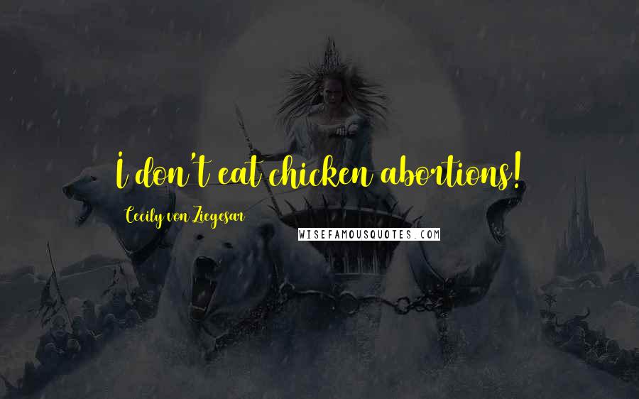 Cecily Von Ziegesar Quotes: I don't eat chicken abortions!