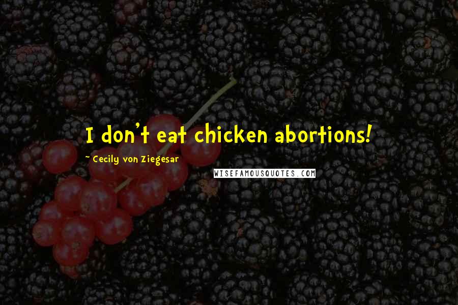 Cecily Von Ziegesar Quotes: I don't eat chicken abortions!