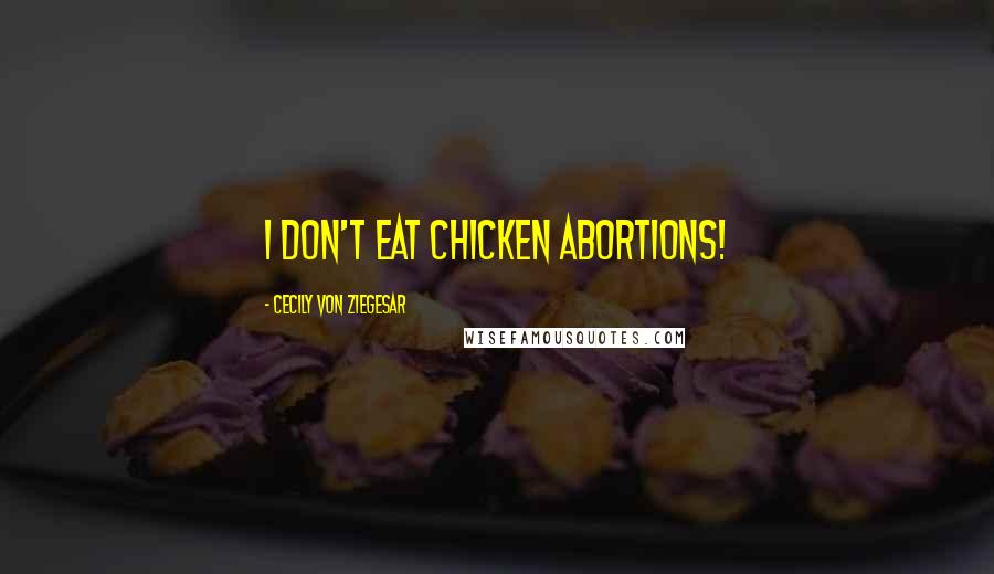 Cecily Von Ziegesar Quotes: I don't eat chicken abortions!