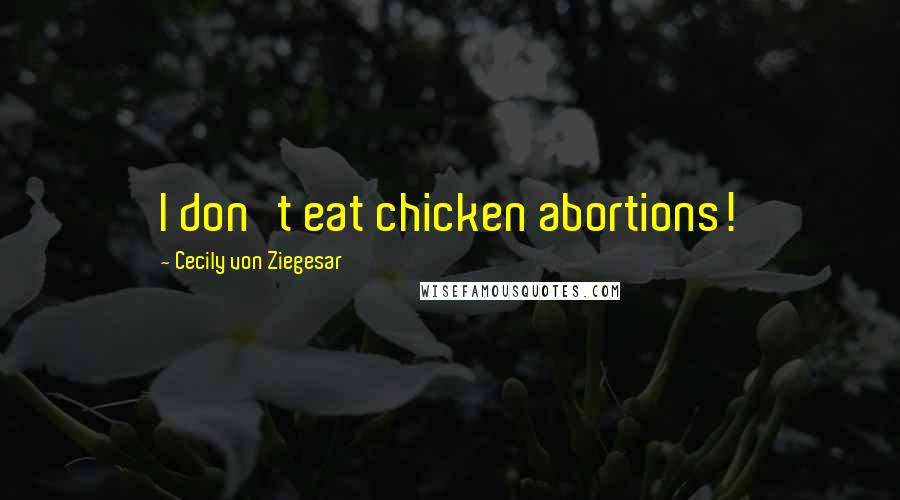 Cecily Von Ziegesar Quotes: I don't eat chicken abortions!