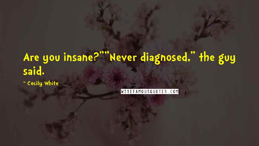 Cecily White Quotes: Are you insane?""Never diagnosed," the guy said.