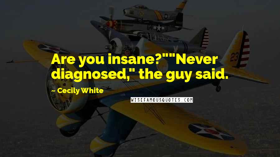 Cecily White Quotes: Are you insane?""Never diagnosed," the guy said.