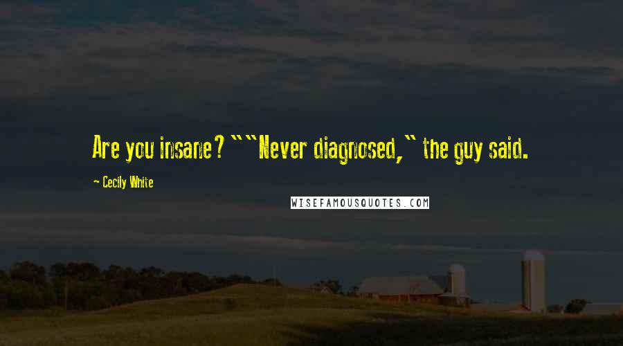 Cecily White Quotes: Are you insane?""Never diagnosed," the guy said.