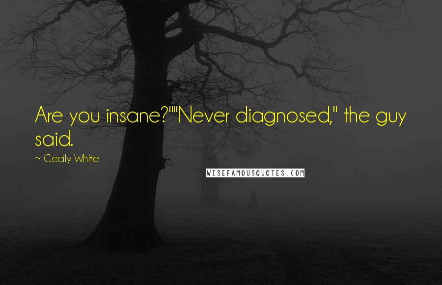 Cecily White Quotes: Are you insane?""Never diagnosed," the guy said.