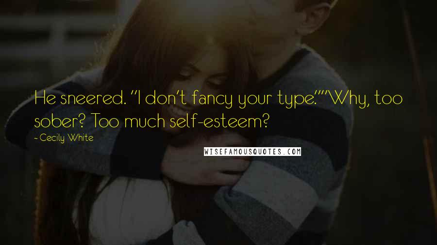 Cecily White Quotes: He sneered. "I don't fancy your type.""Why, too sober? Too much self-esteem?