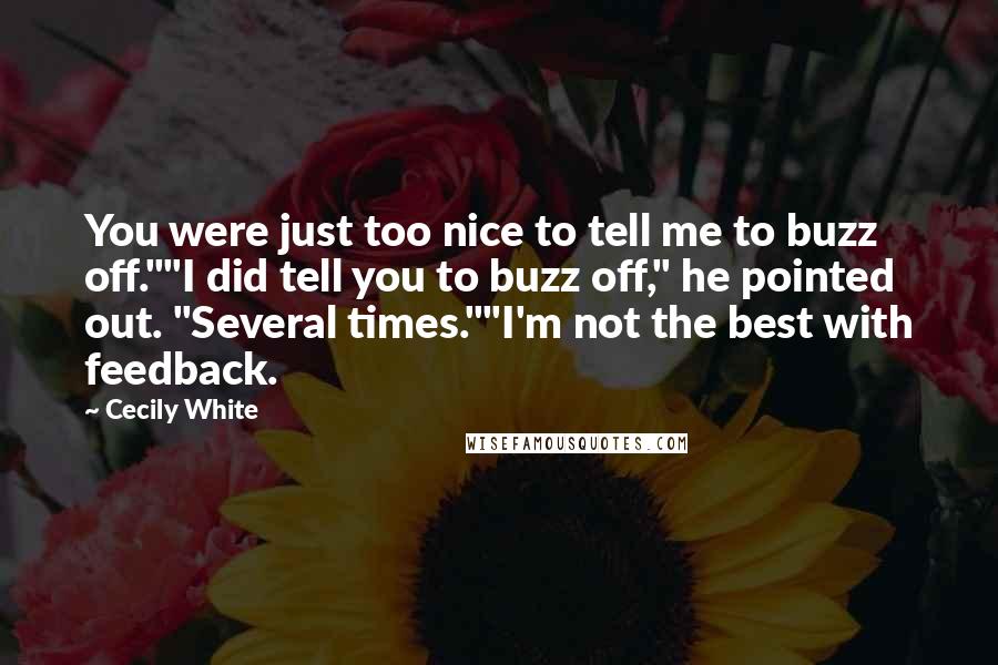 Cecily White Quotes: You were just too nice to tell me to buzz off.""I did tell you to buzz off," he pointed out. "Several times.""I'm not the best with feedback.