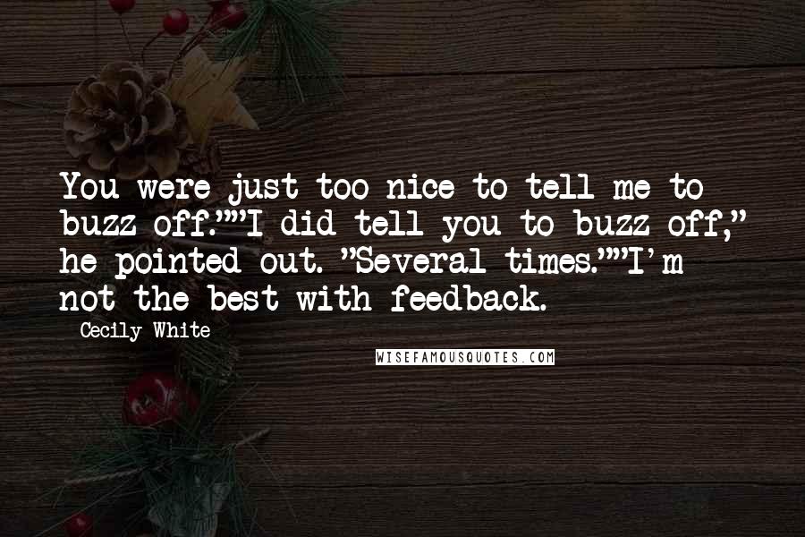 Cecily White Quotes: You were just too nice to tell me to buzz off.""I did tell you to buzz off," he pointed out. "Several times.""I'm not the best with feedback.