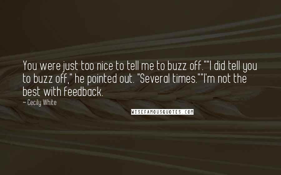 Cecily White Quotes: You were just too nice to tell me to buzz off.""I did tell you to buzz off," he pointed out. "Several times.""I'm not the best with feedback.