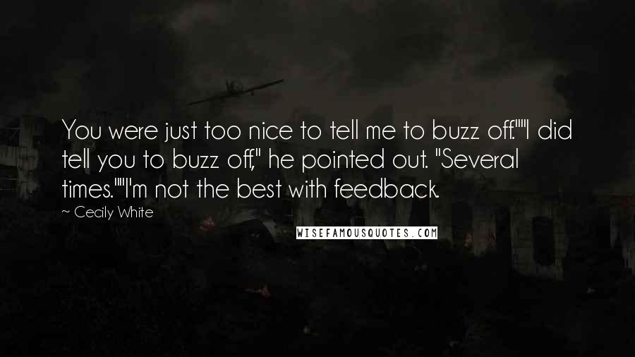 Cecily White Quotes: You were just too nice to tell me to buzz off.""I did tell you to buzz off," he pointed out. "Several times.""I'm not the best with feedback.