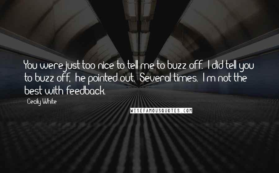 Cecily White Quotes: You were just too nice to tell me to buzz off.""I did tell you to buzz off," he pointed out. "Several times.""I'm not the best with feedback.