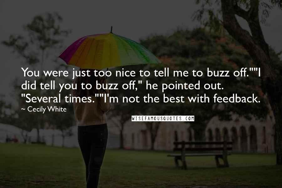 Cecily White Quotes: You were just too nice to tell me to buzz off.""I did tell you to buzz off," he pointed out. "Several times.""I'm not the best with feedback.