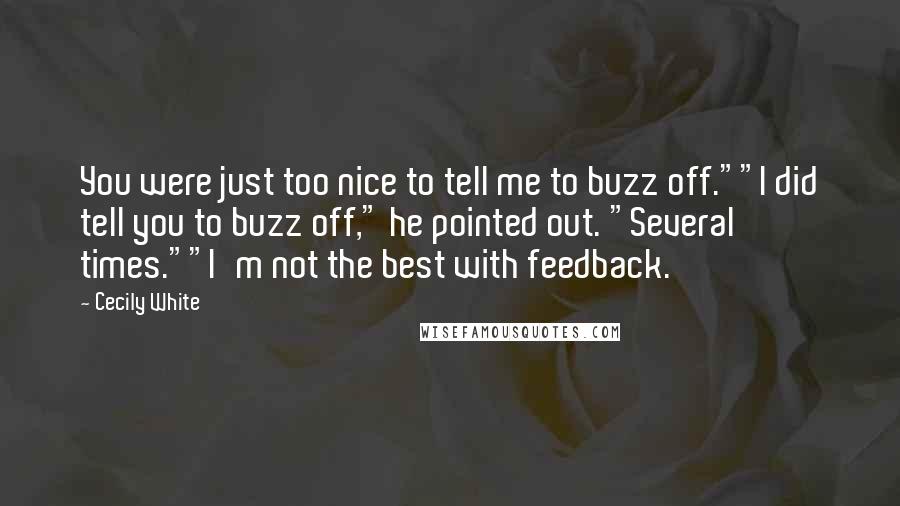 Cecily White Quotes: You were just too nice to tell me to buzz off.""I did tell you to buzz off," he pointed out. "Several times.""I'm not the best with feedback.