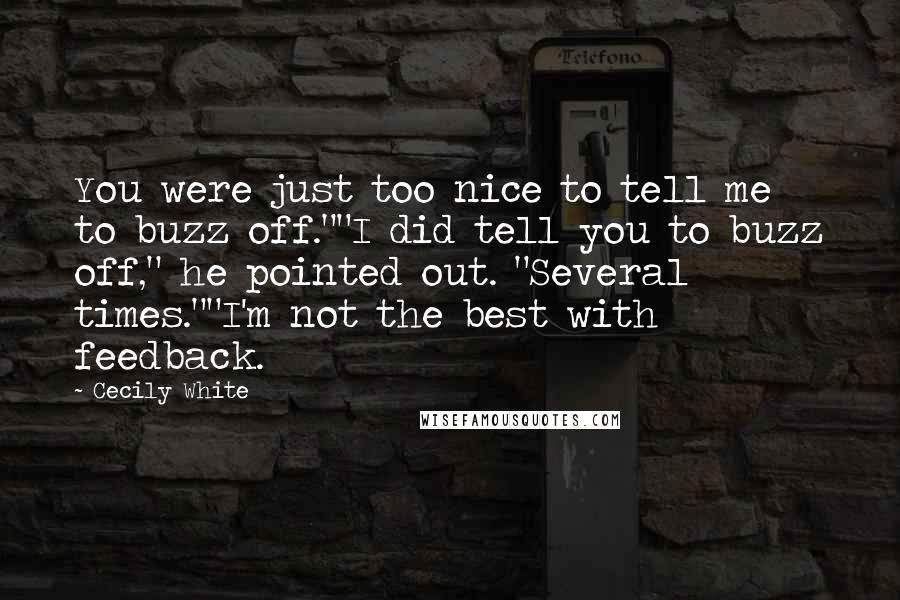 Cecily White Quotes: You were just too nice to tell me to buzz off.""I did tell you to buzz off," he pointed out. "Several times.""I'm not the best with feedback.