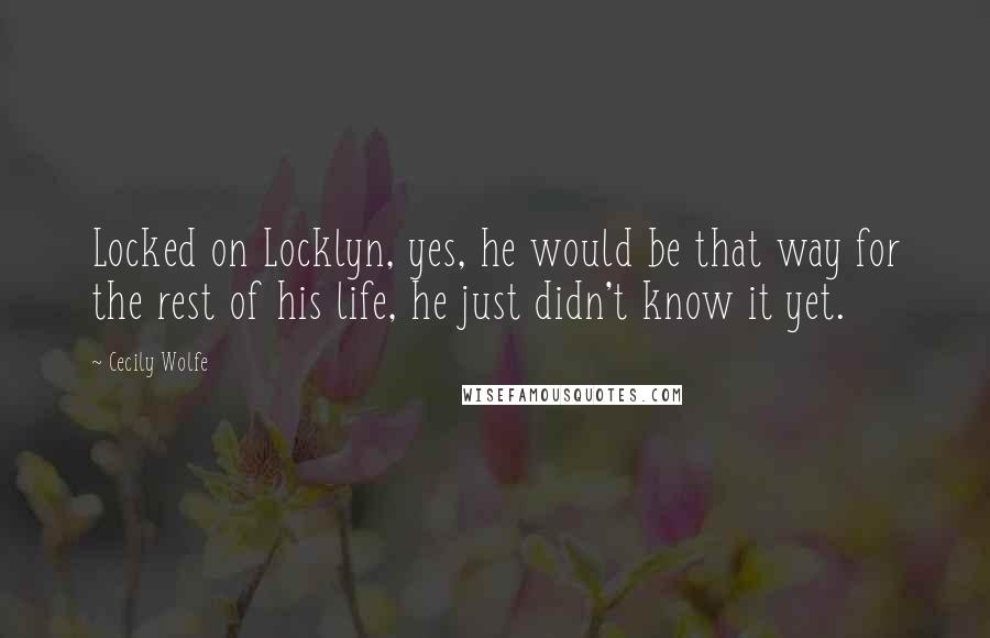 Cecily Wolfe Quotes: Locked on Locklyn, yes, he would be that way for the rest of his life, he just didn't know it yet.