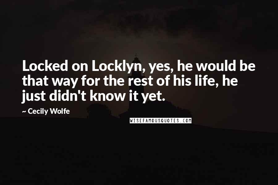 Cecily Wolfe Quotes: Locked on Locklyn, yes, he would be that way for the rest of his life, he just didn't know it yet.