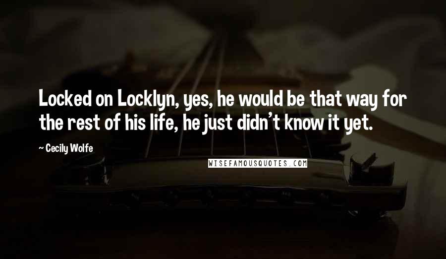 Cecily Wolfe Quotes: Locked on Locklyn, yes, he would be that way for the rest of his life, he just didn't know it yet.