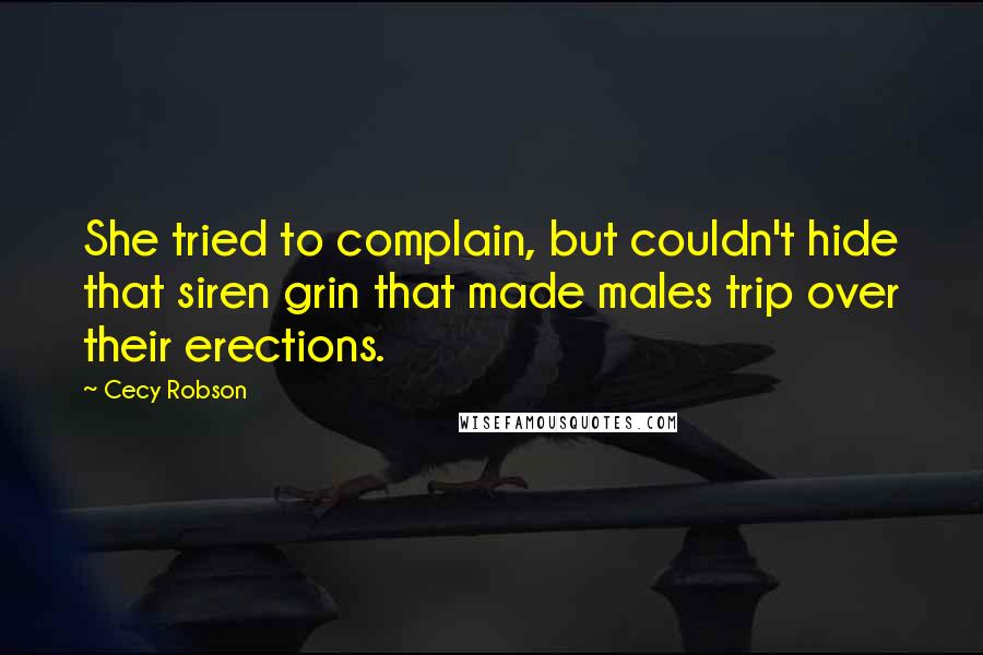 Cecy Robson Quotes: She tried to complain, but couldn't hide that siren grin that made males trip over their erections.