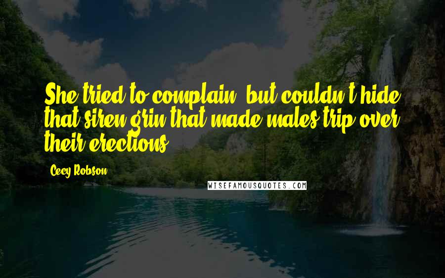 Cecy Robson Quotes: She tried to complain, but couldn't hide that siren grin that made males trip over their erections.