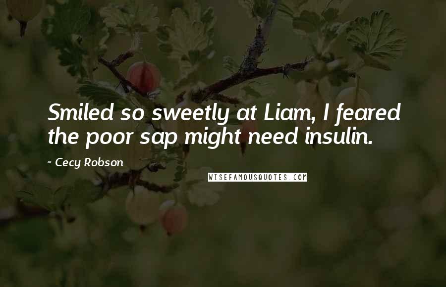 Cecy Robson Quotes: Smiled so sweetly at Liam, I feared the poor sap might need insulin.