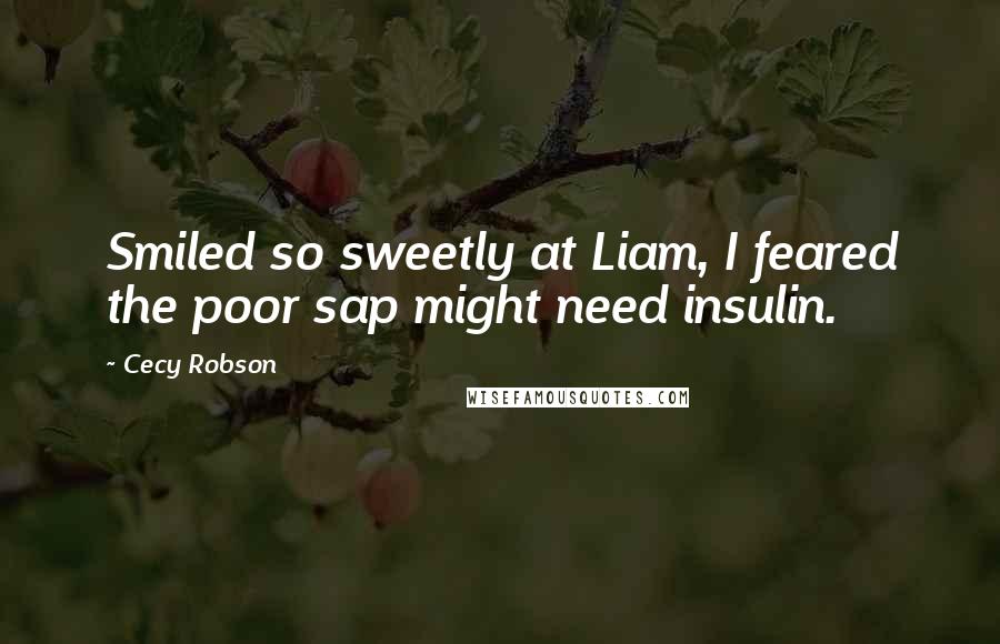 Cecy Robson Quotes: Smiled so sweetly at Liam, I feared the poor sap might need insulin.