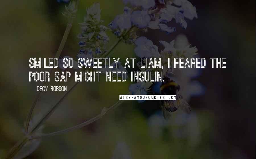Cecy Robson Quotes: Smiled so sweetly at Liam, I feared the poor sap might need insulin.