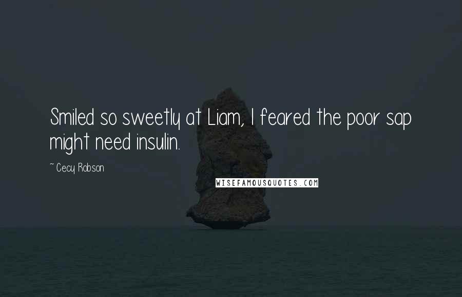 Cecy Robson Quotes: Smiled so sweetly at Liam, I feared the poor sap might need insulin.