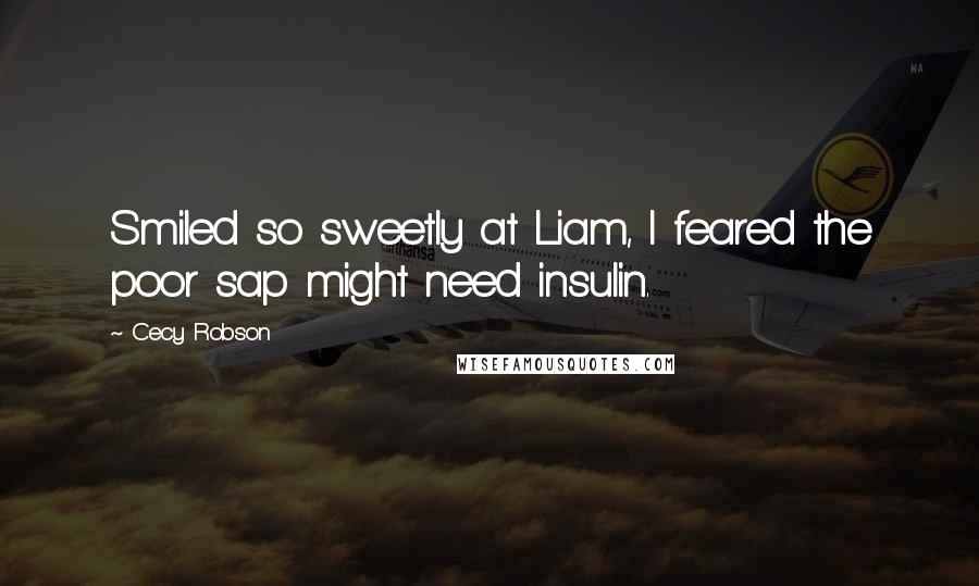 Cecy Robson Quotes: Smiled so sweetly at Liam, I feared the poor sap might need insulin.