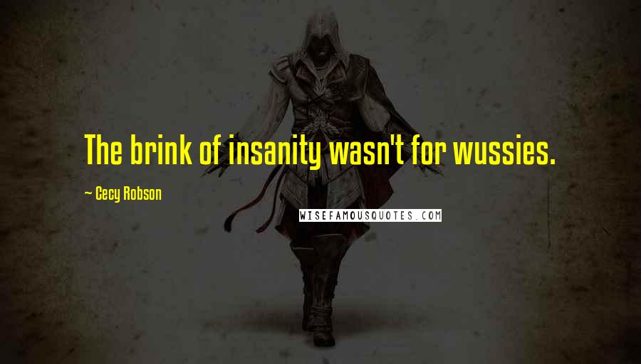 Cecy Robson Quotes: The brink of insanity wasn't for wussies.