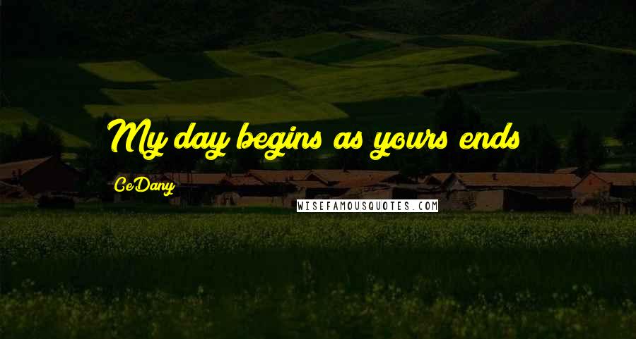 CeDany Quotes: My day begins as yours ends!