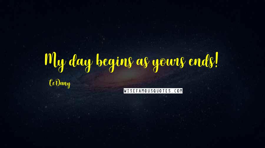 CeDany Quotes: My day begins as yours ends!