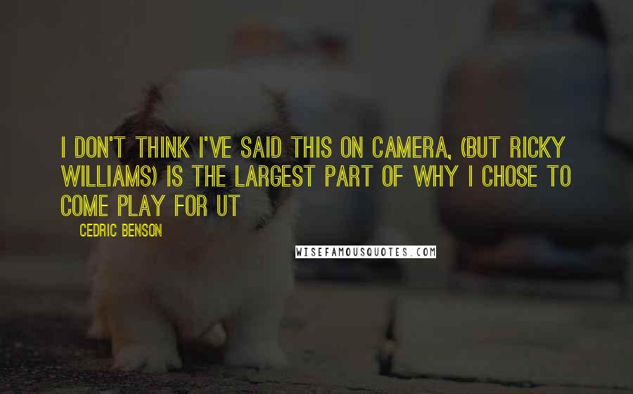 Cedric Benson Quotes: I don't think I've said this on camera, (but Ricky Williams) is the largest part of why I chose to come play for UT