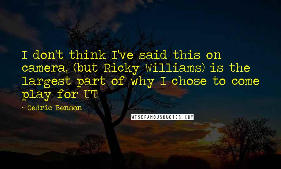 Cedric Benson Quotes: I don't think I've said this on camera, (but Ricky Williams) is the largest part of why I chose to come play for UT