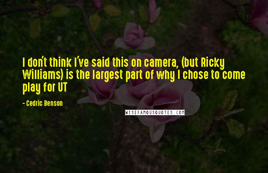 Cedric Benson Quotes: I don't think I've said this on camera, (but Ricky Williams) is the largest part of why I chose to come play for UT