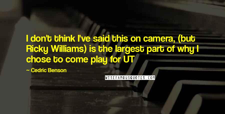 Cedric Benson Quotes: I don't think I've said this on camera, (but Ricky Williams) is the largest part of why I chose to come play for UT