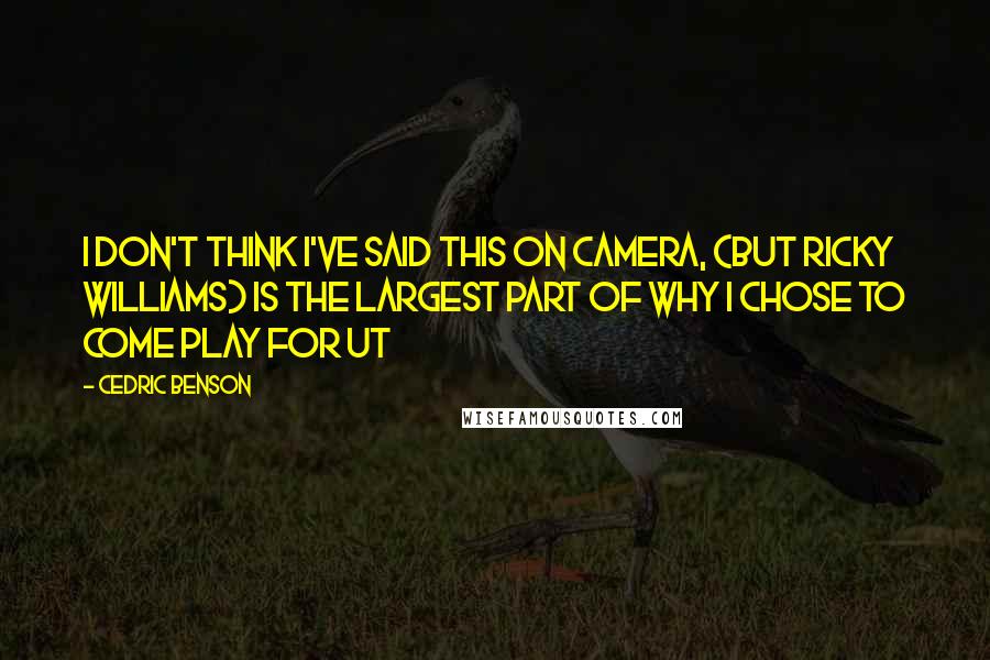 Cedric Benson Quotes: I don't think I've said this on camera, (but Ricky Williams) is the largest part of why I chose to come play for UT