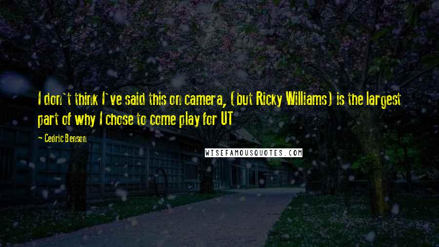 Cedric Benson Quotes: I don't think I've said this on camera, (but Ricky Williams) is the largest part of why I chose to come play for UT