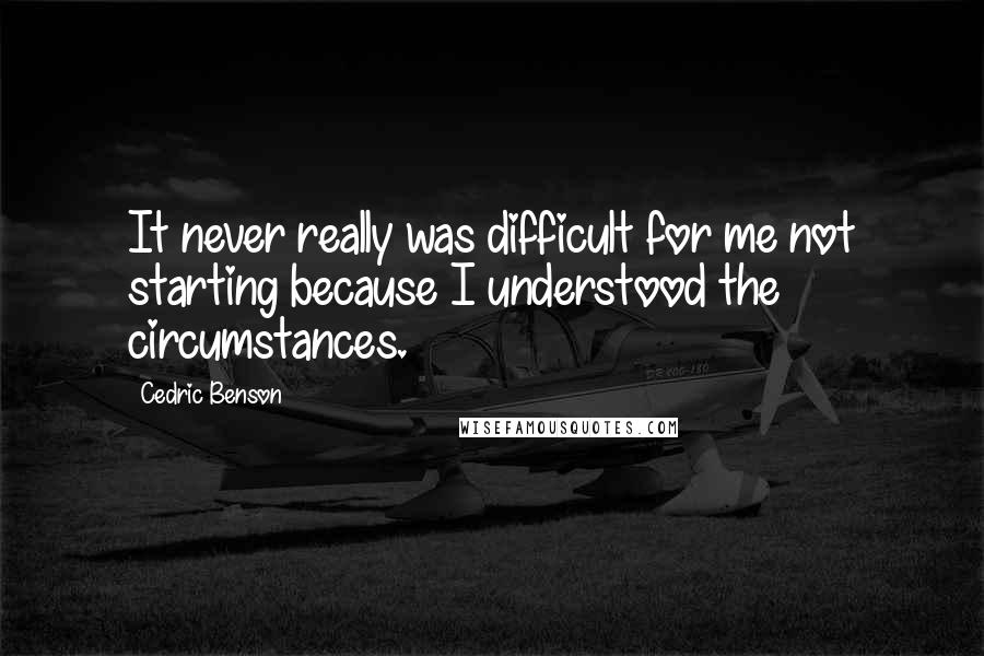 Cedric Benson Quotes: It never really was difficult for me not starting because I understood the circumstances.