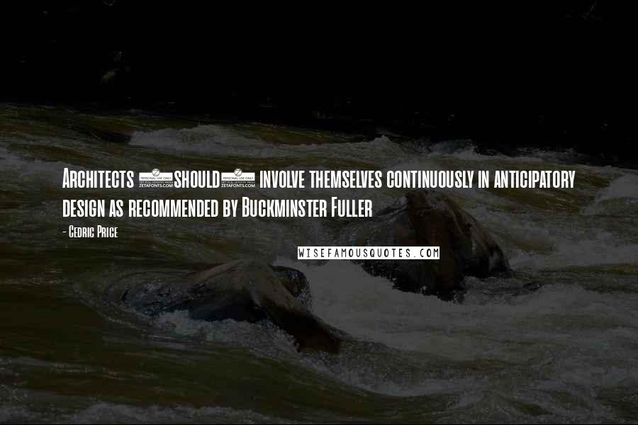 Cedric Price Quotes: Architects (should) involve themselves continuously in anticipatory design as recommended by Buckminster Fuller