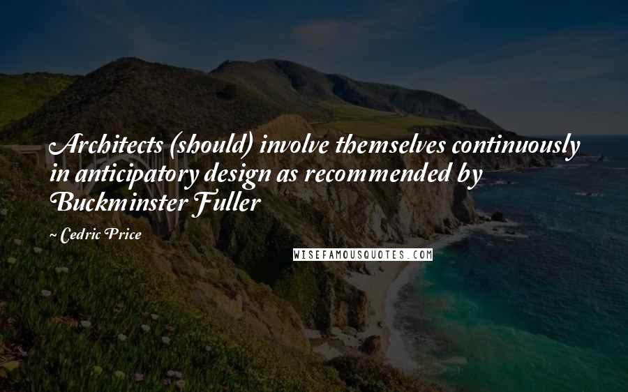 Cedric Price Quotes: Architects (should) involve themselves continuously in anticipatory design as recommended by Buckminster Fuller