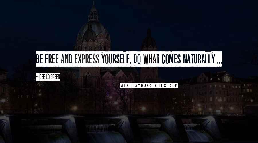 Cee Lo Green Quotes: Be free and express yourself. Do what comes naturally ...