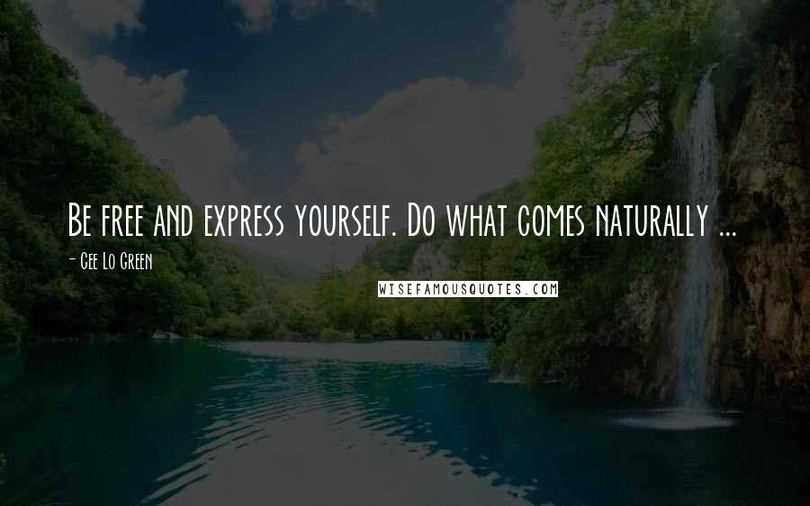 Cee Lo Green Quotes: Be free and express yourself. Do what comes naturally ...