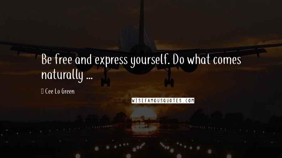 Cee Lo Green Quotes: Be free and express yourself. Do what comes naturally ...