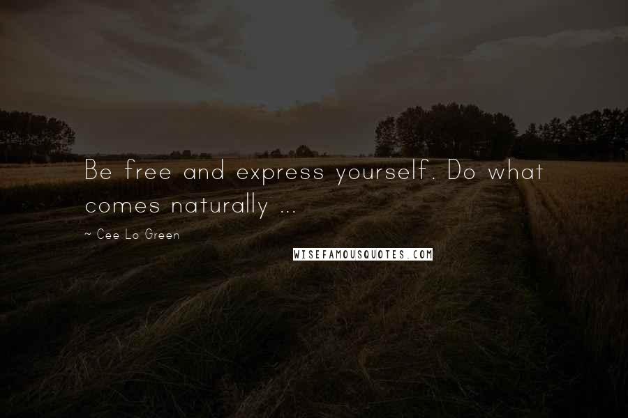 Cee Lo Green Quotes: Be free and express yourself. Do what comes naturally ...