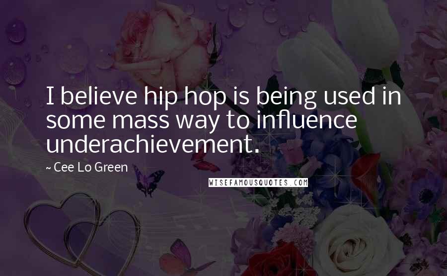 Cee Lo Green Quotes: I believe hip hop is being used in some mass way to influence underachievement.