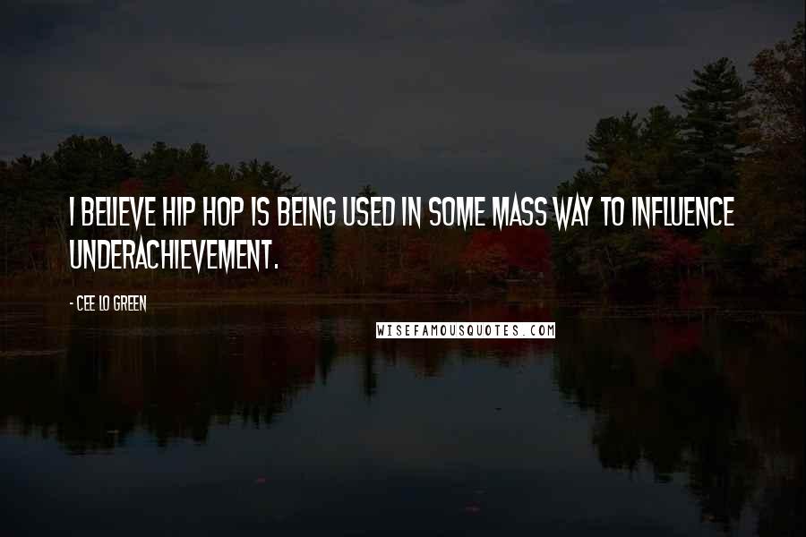 Cee Lo Green Quotes: I believe hip hop is being used in some mass way to influence underachievement.