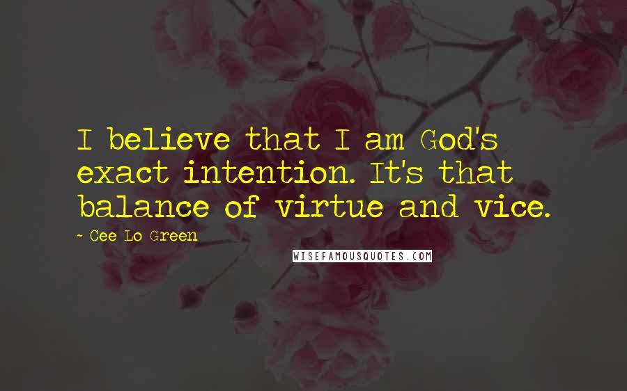 Cee Lo Green Quotes: I believe that I am God's exact intention. It's that balance of virtue and vice.