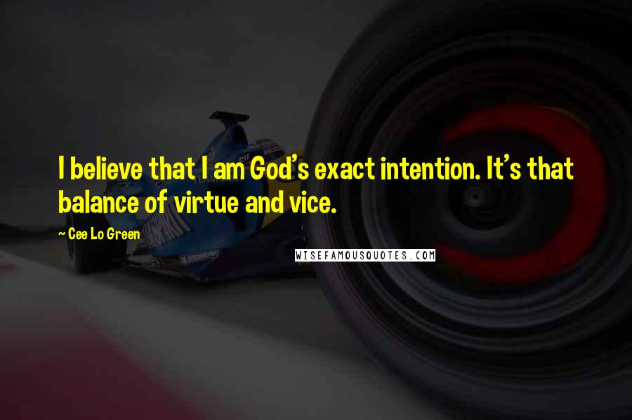 Cee Lo Green Quotes: I believe that I am God's exact intention. It's that balance of virtue and vice.